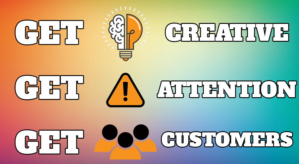 get creative get attention get customers