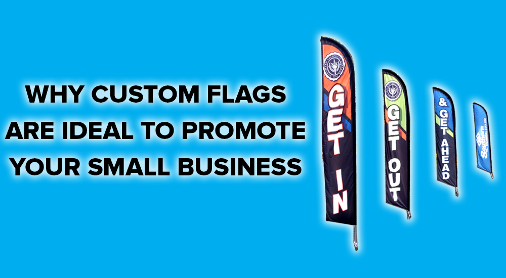 Why Custom Flags Are Ideal to Promote Your Small Business