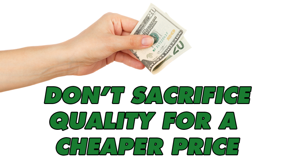 don't sacrifice quality for a cheaper price