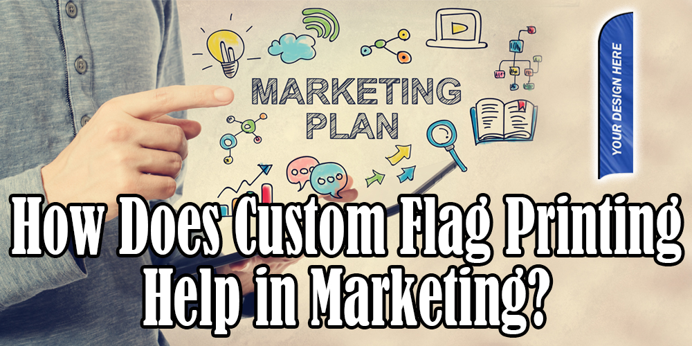 How Does Custom Flag Printing Help in Marketing